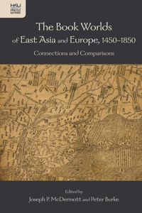 The Book Worlds of East Asia and Europe, 1450-18 - - Connections and Comparisons