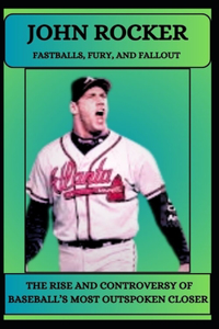 John Rocker Fastballs, Fury, and Fallout -