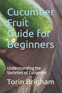 Cucumber Fruit Guide for Beginners