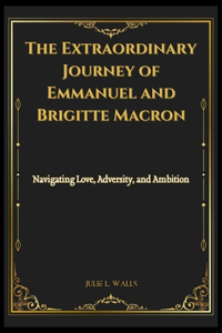 Extraordinary Journey of Emmanuel and Brigitte Macron