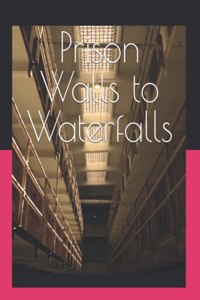 Prison Walls to Waterfalls