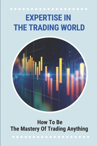 Expertise In The Trading World