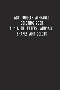 ABC Toddler Alphabet Coloring Book Fun with Letters, Animals, Shapes and Colors