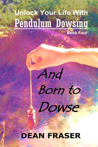 Unlock Your Life With Pendulum Dowsing Book Four