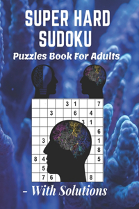 Super Hard Sudoku Puzzles Book For Adults - With Solutions