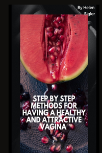 Step by step methods for having a healthy and attractive vagina