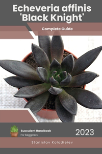 Echeveria affinis 'Black Knight': Succulent Handbook: Complete Guide to Growing Succulent Plant