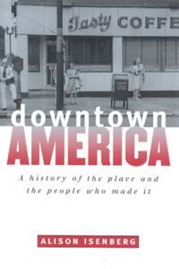 Downtown America: A History of the Place and the People Who Made It