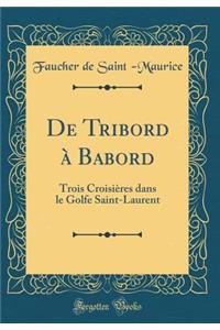 de Tribord Ã? Babord: Trois CroisiÃ¨res Dans Le Golfe Saint-Laurent (Classic Reprint)