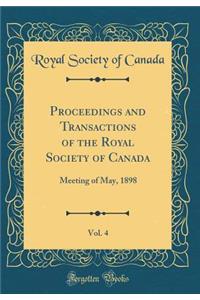 Proceedings and Transactions of the Royal Society of Canada, Vol. 4: Meeting of May, 1898 (Classic Reprint)