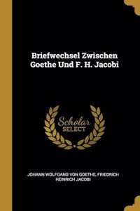 Briefwechsel Zwischen Goethe Und F. H. Jacobi