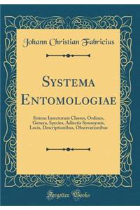 Systema Entomologiae: Sistens Insectorum Classes, Ordines, Genera, Species, Adiectis Synonymis, Locis, Descriptionibus, Observationibus (Classic Reprint)