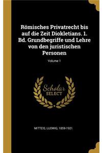 Römisches Privatrecht bis auf die Zeit Diokletians. 1. Bd. Grundbegriffe und Lehre von den juristischen Personen; Volume 1