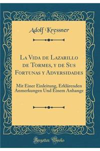 La Vida de Lazarillo de Tormes, y de Sus Fortunas y Adversidades: Mit Einer Einleitung, Erklï¿½renden Anmerkungen Und Einem Anhange (Classic Reprint)