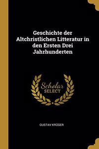 Geschichte der Altchristlichen Litteratur in den Ersten Drei Jahrhunderten