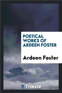 Poetical works of Ardeen Foster
