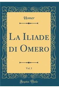 La Iliade di Omero, Vol. 3 (Classic Reprint)