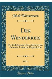 Der Wendekreis, Vol. 1: Der Unbekannte Gast; Adam Urbas; Golowin; Lukardis; Ungnad; Jost (Classic Reprint)