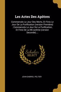 Les Actes Des Apôtres: Commencés Le Jour Des Morts, Et Finis Le Jour De La Purification (version Première): Commencés Le Jour De La Purification, Et Finis De La Mi-carême 