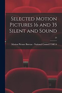 Selected Motion Pictures 16 and 35 Silent and Sound; 23