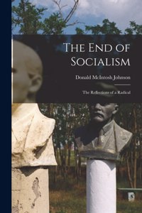 End of Socialism; the Reflections of a Radical