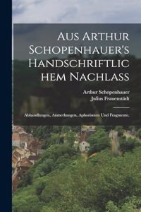 Aus Arthur Schopenhauer's handschriftlichem Nachlass