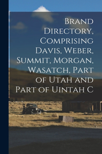 Brand Directory, Comprising Davis, Weber, Summit, Morgan, Wasatch, Part of Utah and Part of Uintah C