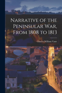Narrative of the Peninsular War, From 1808 to 1813