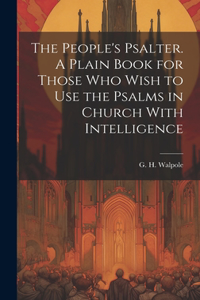 The People's Psalter. A Plain Book for Those who Wish to use the Psalms in Church With Intelligence