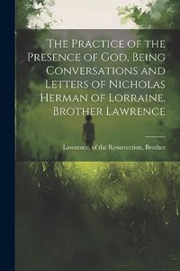 Practice of the Presence of God, Being Conversations and Letters of Nicholas Herman of Lorraine, Brother Lawrence