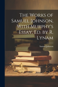 Works of Samuel Johnson, With Murphy's Essay, Ed. by R. Lynam