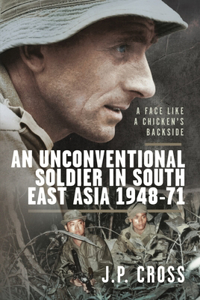 Face Like a Chicken's Backside: An Unconventional Soldier in South East Asia, 1948-71