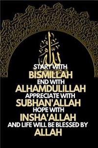 Start with Bismillah, End with Alhamdulillah, Appreciate with Subhan'allah