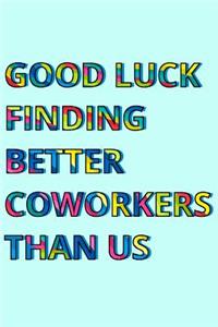 Good Luck Finding Better Coworkers Than Us