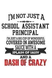I'm Not Just A School Assistant Principal I'm Just A Big Cup Of Wonderful Covered In Awesome Sauce With A Splash Of Sassy And A Dash Of Crazy