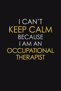 I Can't Keep Calm Because I Am An Occupational Therapist