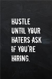 Hustle Until Your Haters Ask if Your're Hiring