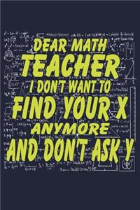 Dear Math Teacher I Don't Want To Find Your X Anymore And Don't Ask Y