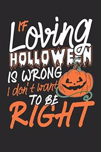 If loving holloween is wrong i don't want to be right