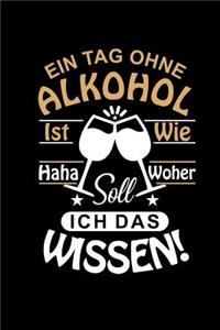 Ein Tag Ohne Alkohol Ist Wie Haha Woher Soll Ich Das Wissen