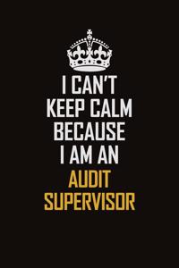 I Can't Keep Calm Because I Am An Audit Supervisor