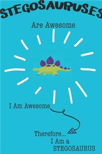 Stegosauruses Are Awesome I Am Awesome Therefore I Am a Stegosaurus: Cute Stegosaurus Lovers Journal / Notebook / Diary / Birthday or Christmas Gift (6x9 - 110 Blank Lined Pages)