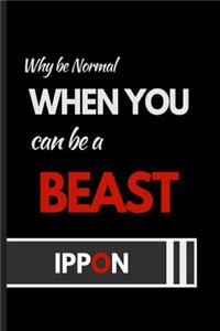 Why Be Normal When You Can Be a Beast Ippon