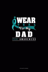 I Wear Teal for My Dad - Pkd Awareness