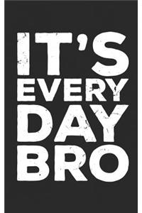 It's Everyday Bro