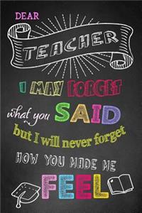 I May Forget What You Said But I Will Never Forget How You Made Me Feel