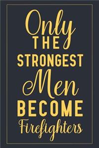 Only The Strongest Men Become Firefighters