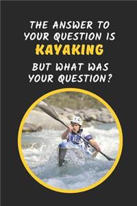 The Answer To Your Question Is Kayaking But What Was The Question?