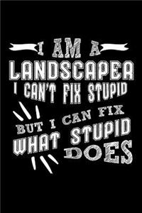 I Am a Landscaper I can't Fix Stupid But I Can Fix What Stupid Does