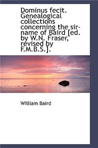 Dominus Fecit. Genealogical Collections Concerning the Sir-Name of Baird
